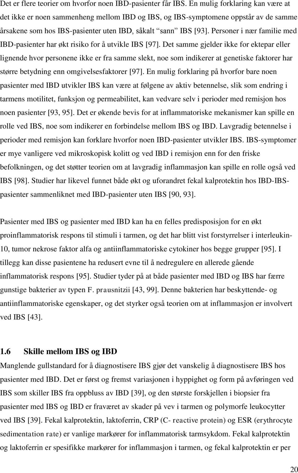 Personer i nær familie med IBD-pasienter har økt risiko for å utvikle IBS [97].