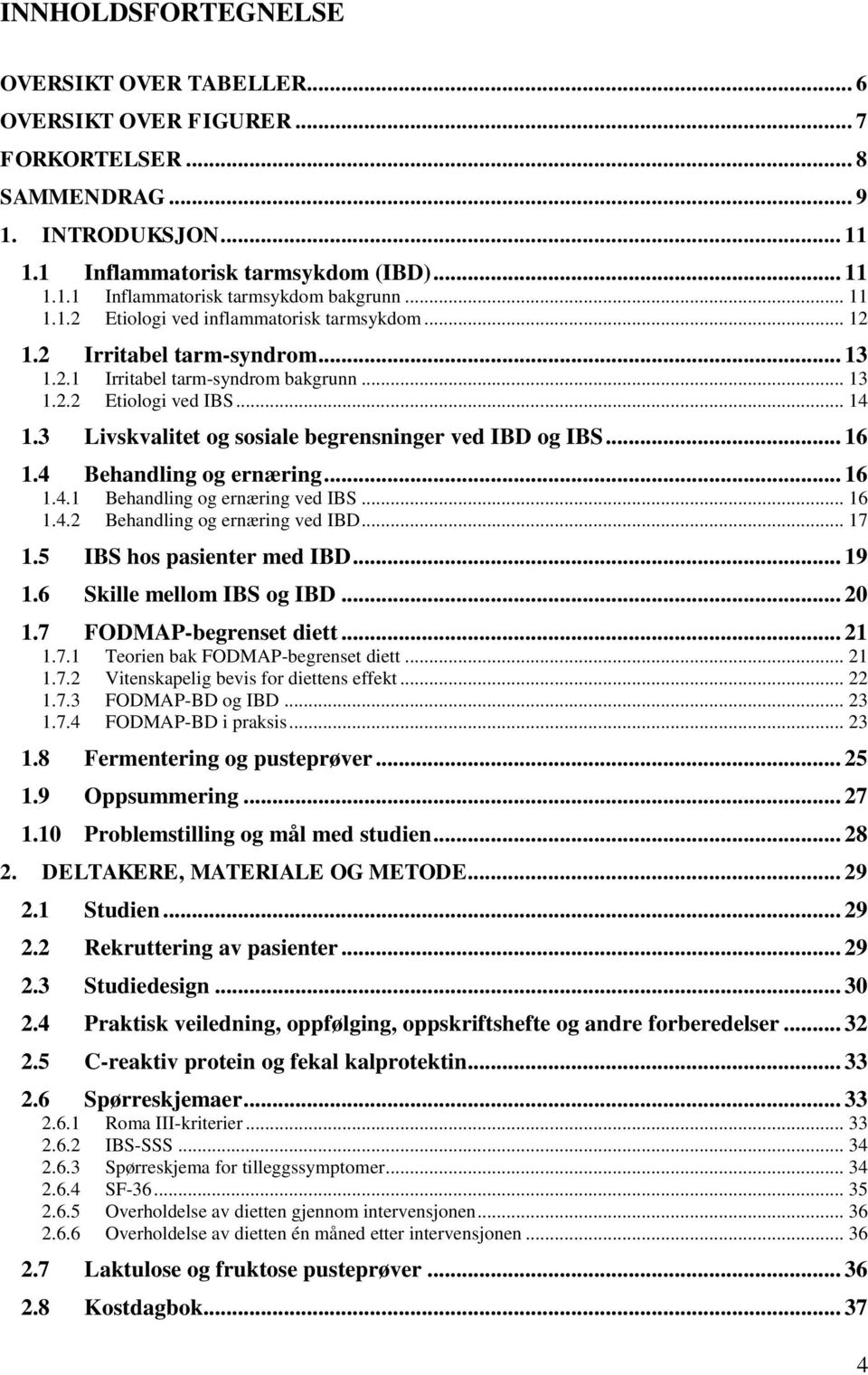 3 Livskvalitet og sosiale begrensninger ved IBD og IBS... 16 1.4 Behandling og ernæring... 16 1.4.1 Behandling og ernæring ved IBS... 16 1.4.2 Behandling og ernæring ved IBD... 17 1.