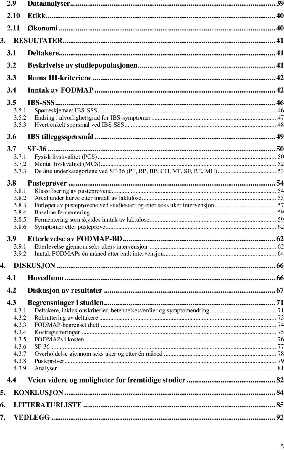 .. 50 3.7.2 Mental livskvalitet (MCS)... 52 3.7.3 De åtte underkategoriene ved SF-36 (PF, RP, BP, GH, VT, SF, RE, MH)... 53 3.8 Pusteprøver... 54 3.8.1 Klassifisering av pusteprøvene... 54 3.8.2 Areal under kurve etter inntak av laktulose.