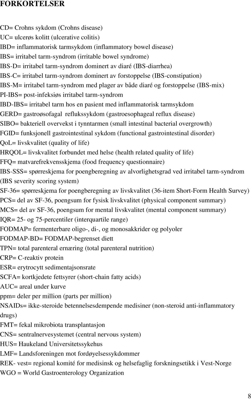 diaré og forstoppelse (IBS-mix) PI-IBS= post-infeksiøs irritabel tarm-syndrom IBD-IBS= irritabel tarm hos en pasient med inflammatorisk tarmsykdom GERD= gastroøsofagal reflukssykdom (gastroesophageal