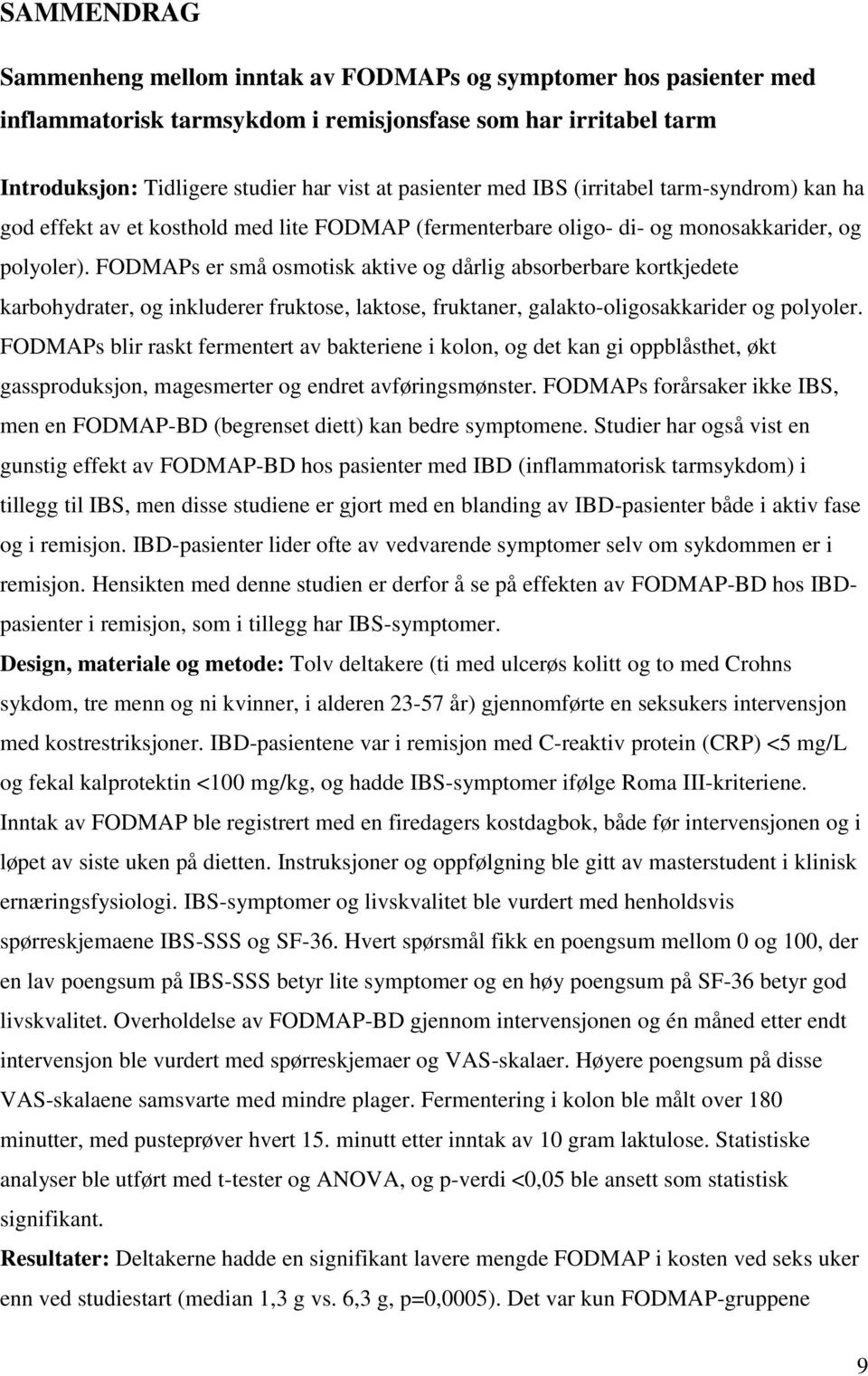 FODMAPs er små osmotisk aktive og dårlig absorberbare kortkjedete karbohydrater, og inkluderer fruktose, laktose, fruktaner, galakto-oligosakkarider og polyoler.