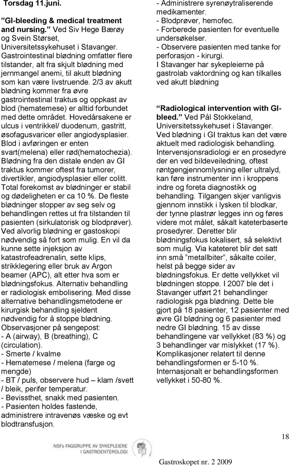 2/3 av akutt blødning kommer fra øvre gastrointestinal traktus og oppkast av blod (hematemese) er alltid forbundet med dette området.