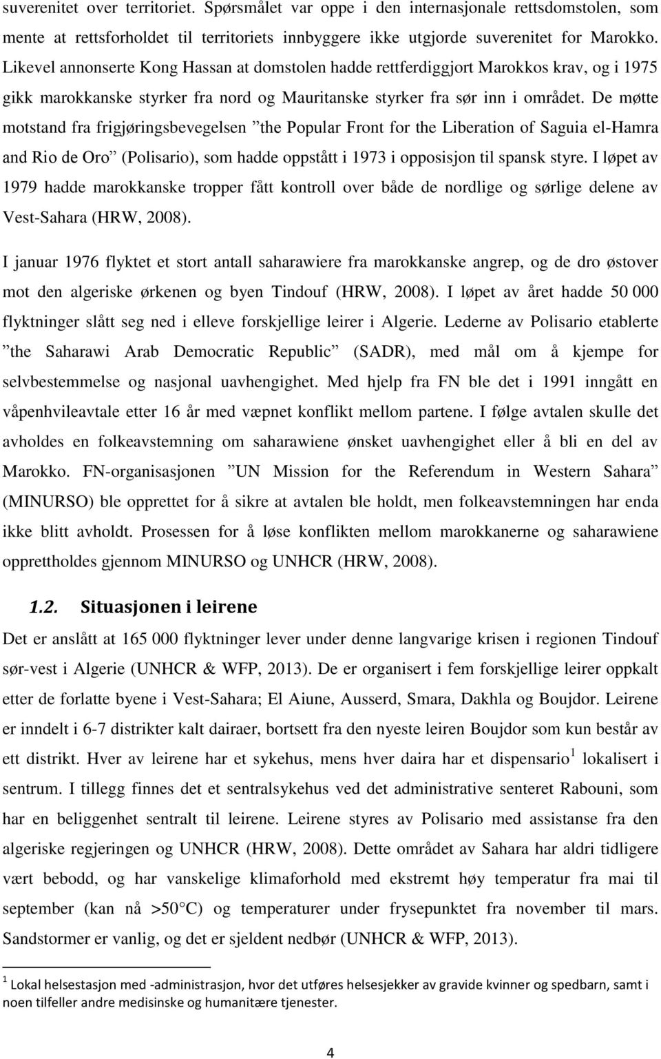 De møtte motstand fra frigjøringsbevegelsen the Popular Front for the Liberation of Saguia el-hamra and Rio de Oro (Polisario), som hadde oppstått i 1973 i opposisjon til spansk styre.