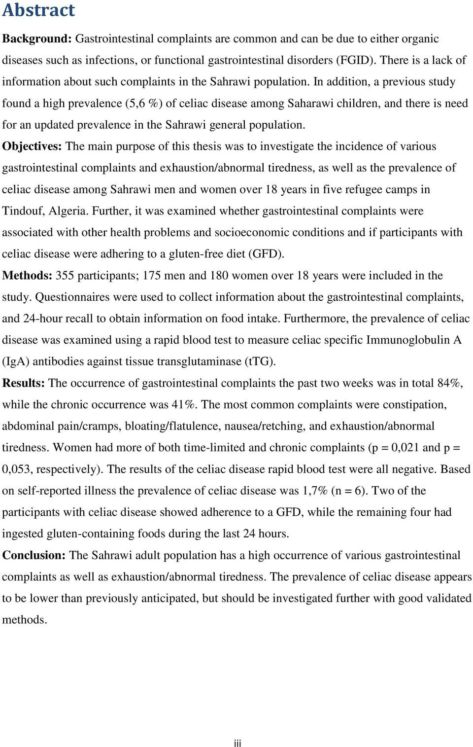 In addition, a previous study found a high prevalence (5,6 %) of celiac disease among Saharawi children, and there is need for an updated prevalence in the Sahrawi general population.