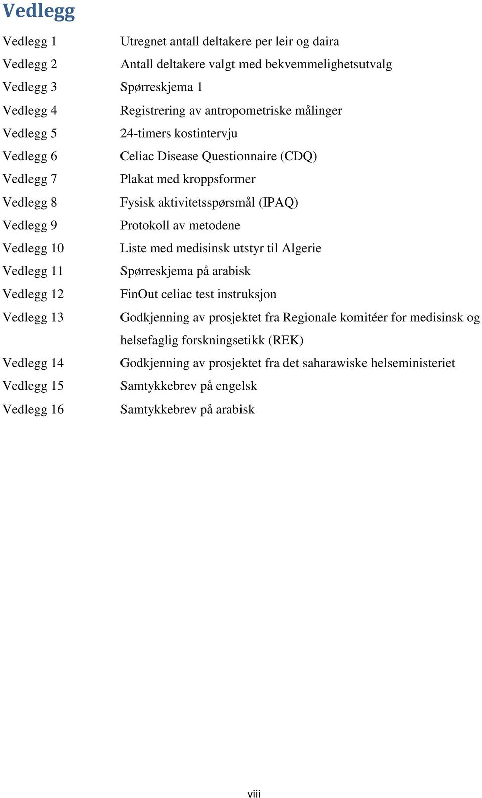 metodene Vedlegg 10 Liste med medisinsk utstyr til Algerie Vedlegg 11 Spørreskjema på arabisk Vedlegg 12 FinOut celiac test instruksjon Vedlegg 13 Godkjenning av prosjektet fra Regionale