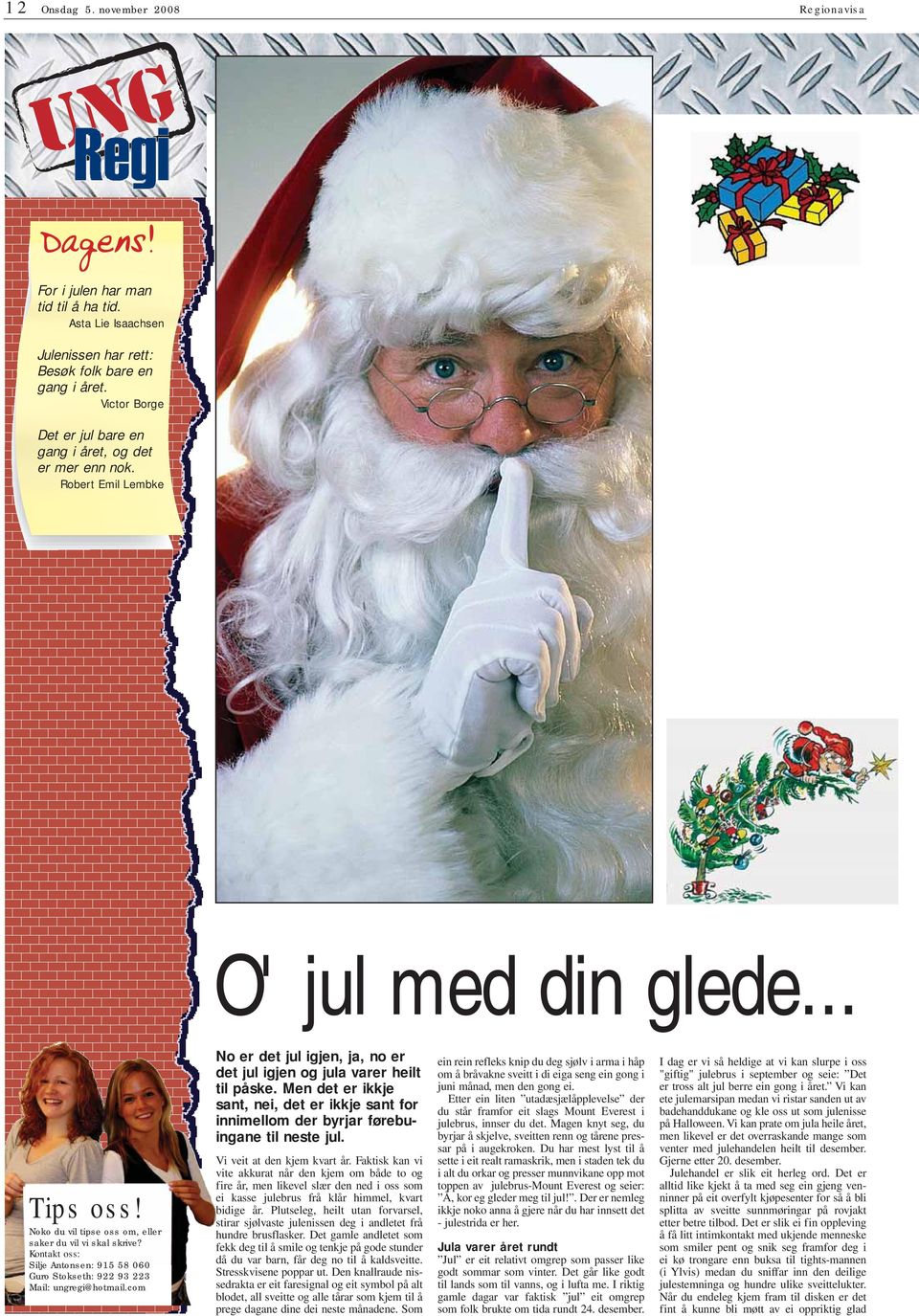 Kontakt oss: Silje Antonsen: 915 58 060 Guro Stokseth: 922 93 223 Mail: ungregi@hotmail.com No er det jul igjen, ja, no er det jul igjen og jula varer heilt til påske.