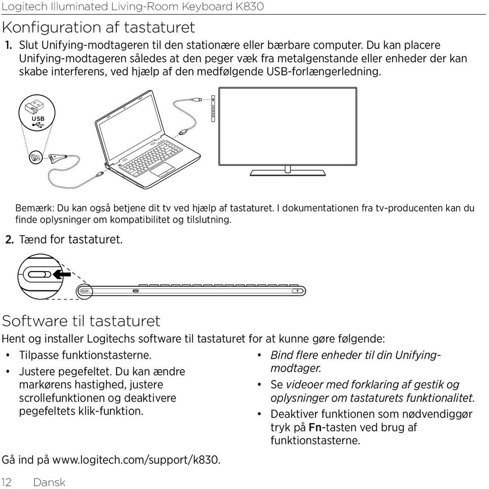 USB Bemærk: Du kan også betjene dit tv ved hjælp af tastaturet. I dokumentationen fra tv-producenten kan du finde oplysninger om kompatibilitet og tilslutning. 2. Tænd for tastaturet.