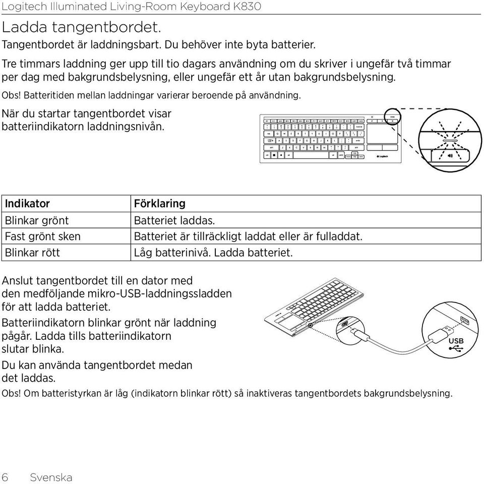 Batteritiden mellan laddningar varierar beroende på användning. När du startar tangentbordet visar batteriindikatorn laddningsnivån.