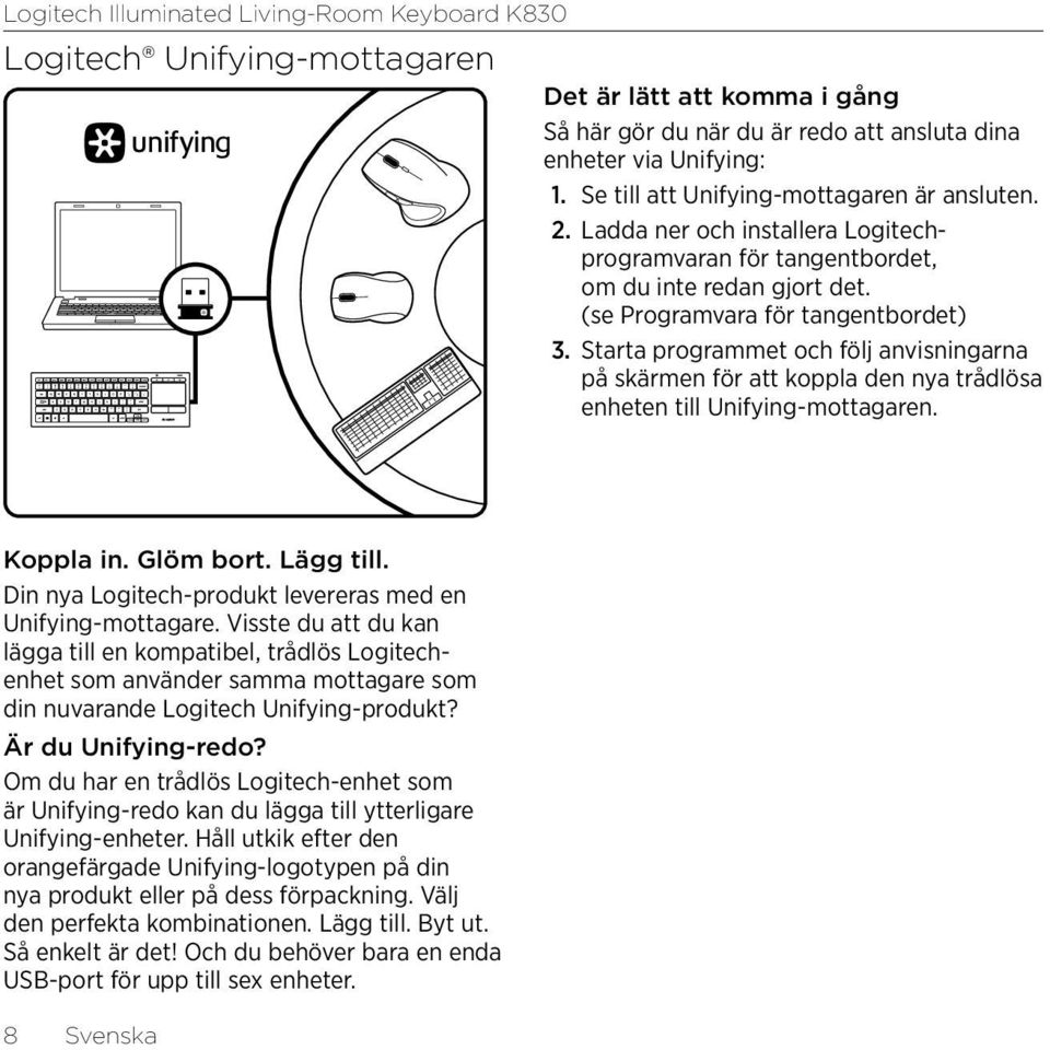 Starta programmet och följ anvisningarna på skärmen för att koppla den nya trådlösa enheten till Unifying-mottagaren. Koppla in. Glöm bort. Lägg till.