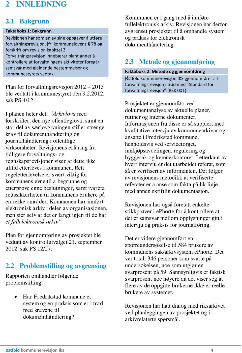 Plan for forvaltningsrevisjon 2012 2013 ble vedtatt i kommunestyret den 9.2.2012, sak PS 4/12.