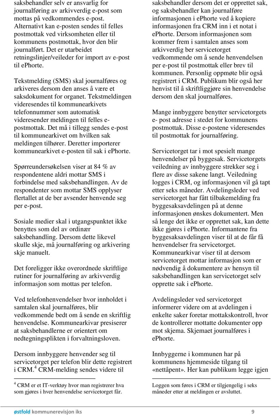 Det er utarbeidet retningslinjer/veileder for import av e-post til ephorte. Tekstmelding (SMS) skal journalføres og arkiveres dersom den anses å være et saksdokument for organet.