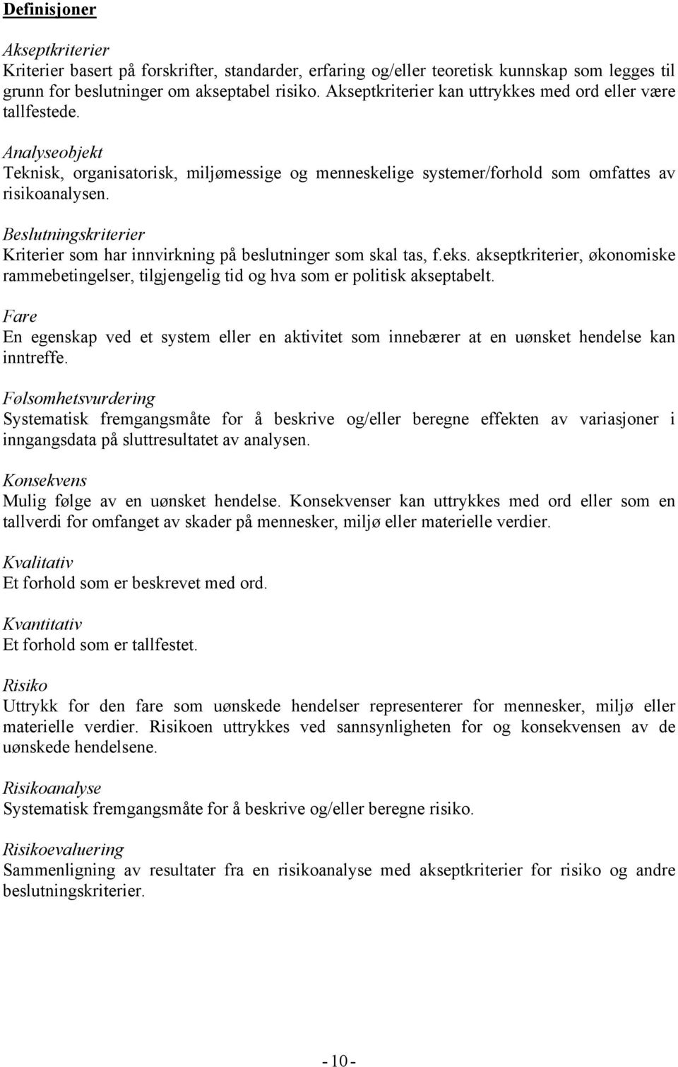 Beslutningskriterier Kriterier som har innvirkning på beslutninger som skal tas, f.eks. akseptkriterier, økonomiske rammebetingelser, tilgjengelig tid og hva som er politisk akseptabelt.