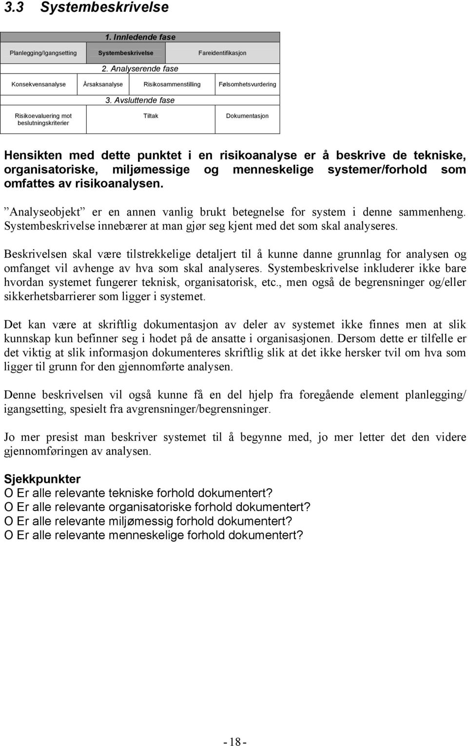 systemer/forhold som omfattes av risikoanalysen. Analyseobjekt er en annen vanlig brukt betegnelse for system i denne sammenheng.