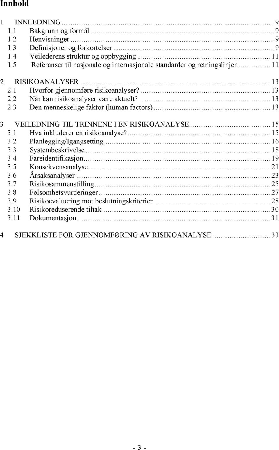 .. 13 3 VEILEDNING TIL TRINNENE I EN RISIKOANALYSE... 15 3.1 Hva inkluderer en risikoanalyse?... 15 3.2 Planlegging/Igangsetting... 16 3.3 Systembeskrivelse... 18 3.4 Fareidentifikasjon... 19 3.