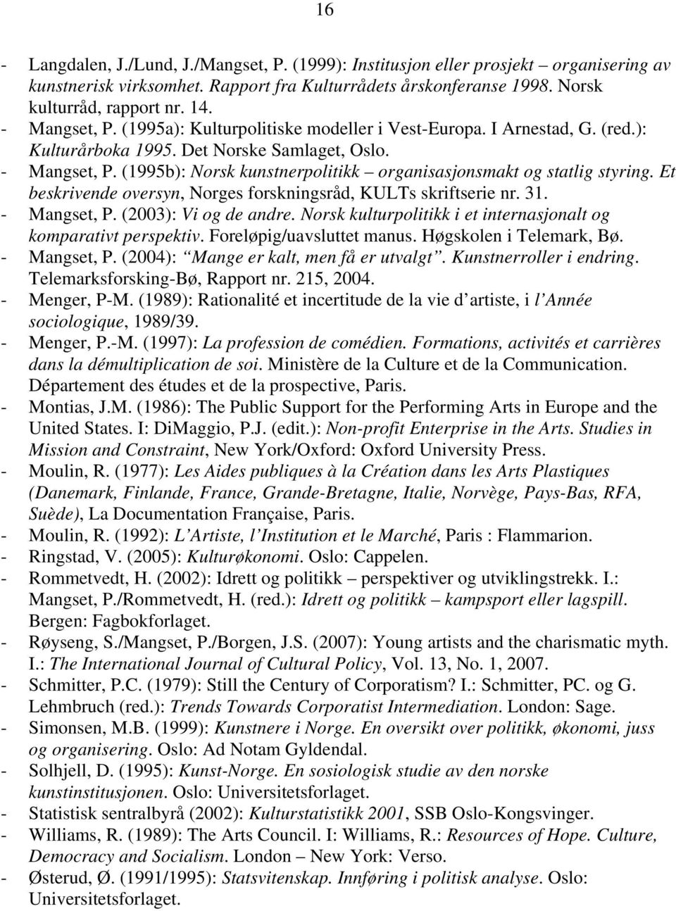 (1995b): Norsk kunstnerpolitikk organisasjonsmakt og statlig styring. Et beskrivende oversyn, Norges forskningsråd, KULTs skriftserie nr. 31. - Mangset, P. (2003): Vi og de andre.