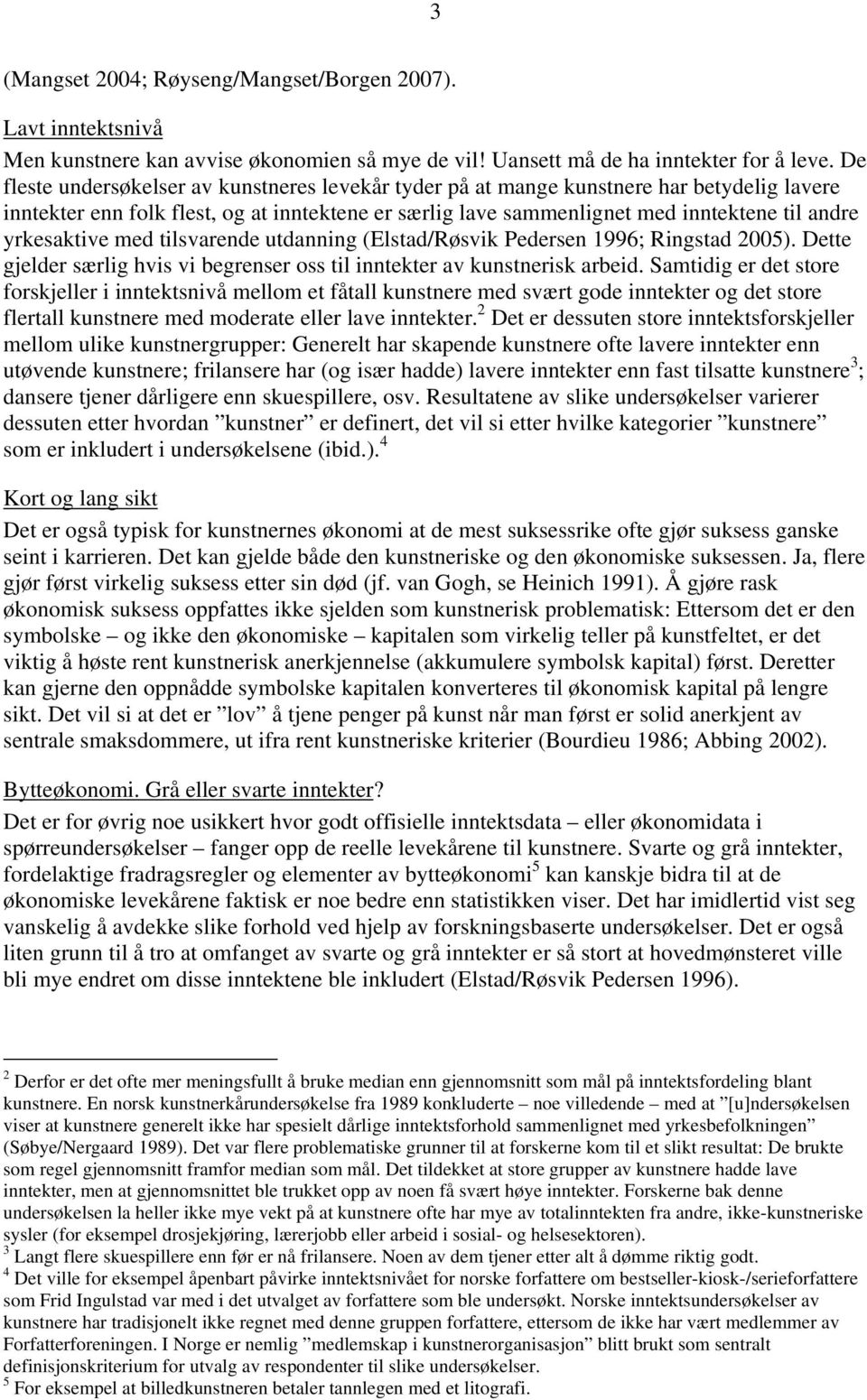 yrkesaktive med tilsvarende utdanning (Elstad/Røsvik Pedersen 1996; Ringstad 2005). Dette gjelder særlig hvis vi begrenser oss til inntekter av kunstnerisk arbeid.