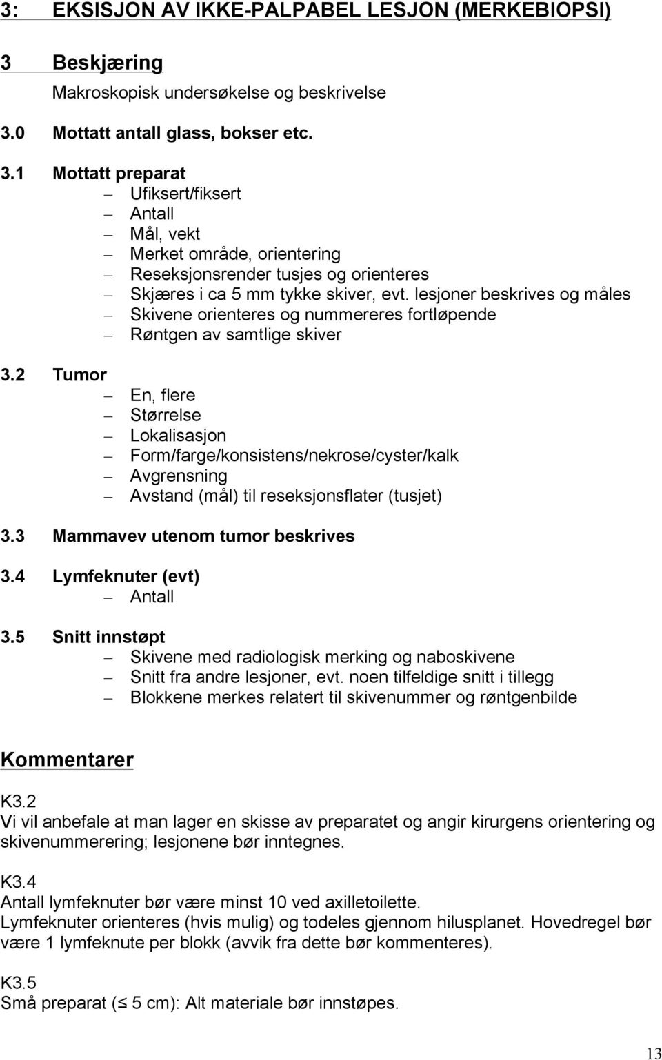 0 Mottatt antall glass, bokser etc. 3.1 Mottatt preparat Ufiksert/fiksert Antall Mål, vekt Merket område, orientering Reseksjonsrender tusjes og orienteres Skjæres i ca 5 mm tykke skiver, evt.