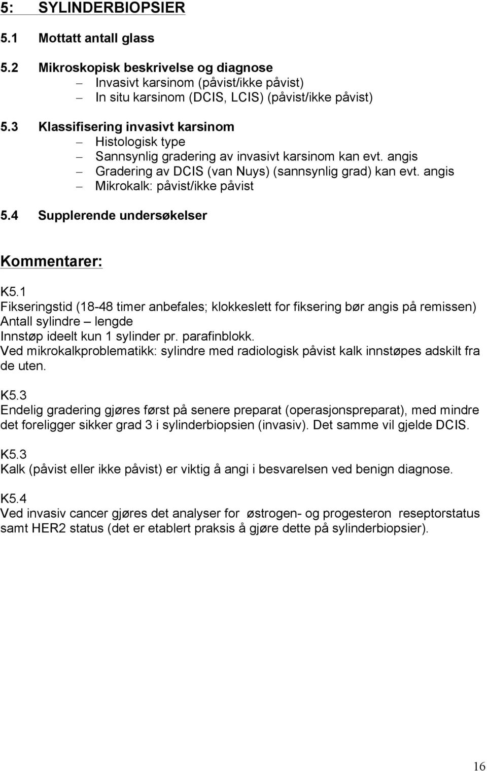 angis Mikrokalk: påvist/ikke påvist 5.4 Supplerende undersøkelser Kommentarer: K5.