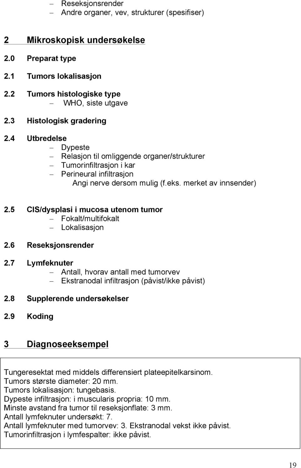 5 CIS/dysplasi i mucosa utenom tumor Fokalt/multifokalt Lokalisasjon 2.6 Reseksjonsrender 2.7 Lymfeknuter Antall, hvorav antall med tumorvev Ekstranodal infiltrasjon (påvist/ikke påvist) 2.