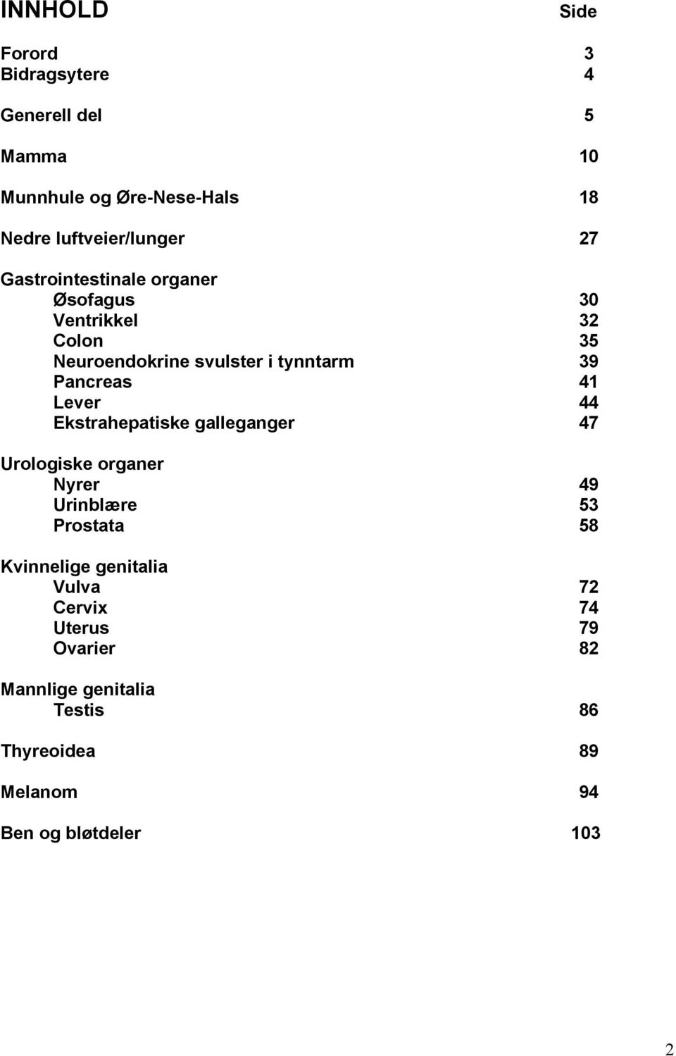 Lever 44 Ekstrahepatiske galleganger 47 Urologiske organer Nyrer 49 Urinblære 53 Prostata 58 Kvinnelige genitalia