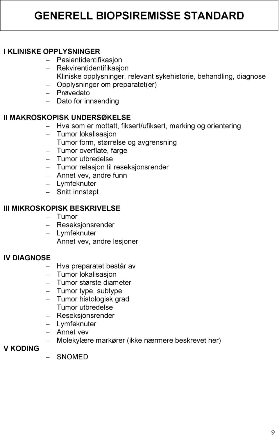 Tumor utbredelse Tumor relasjon til reseksjonsrender Annet vev, andre funn Lymfeknuter Snitt innstøpt III MIKROSKOPISK BESKRIVELSE Tumor Reseksjonsrender Lymfeknuter Annet vev, andre lesjoner IV