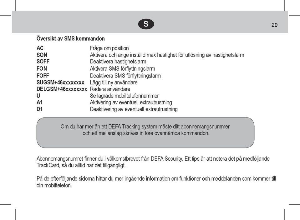 av eventuell extrautrustning Om du har mer än ett DEFA Tracking system måste ditt abonnemangsnummer och ett mellanslag skrivas in före ovannämda kommandon.