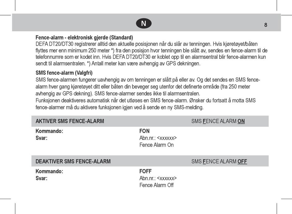 Hvis DEFA DT20/DT30 er koblet opp til en alarmsentral blir fence-alarmen kun sendt til alarmsentralen. *) Antall meter kan være avhengig av GPS dekningen.