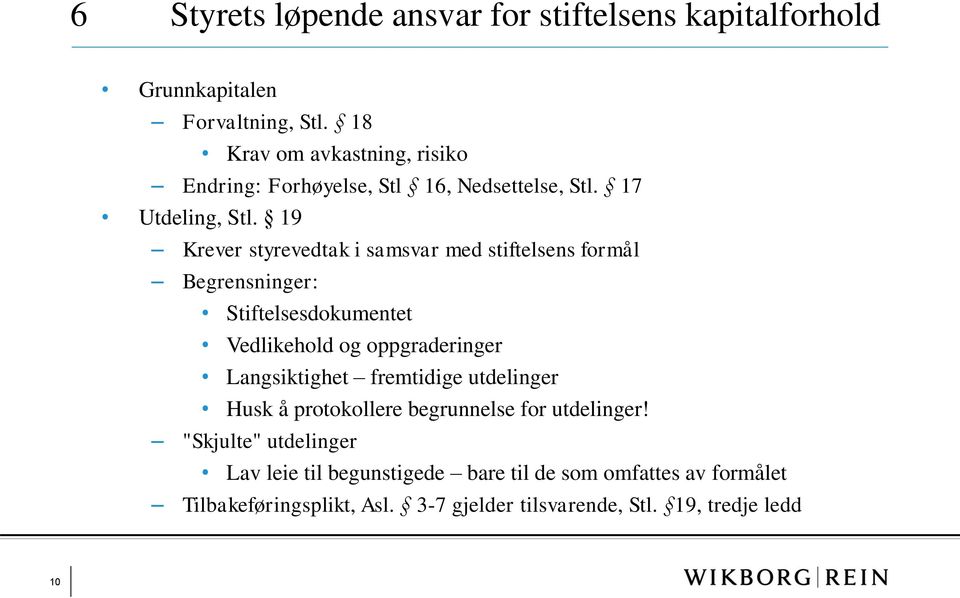 19 Krever styrevedtak i samsvar med stiftelsens formål Begrensninger: Stiftelsesdokumentet Vedlikehold og oppgraderinger Langsiktighet