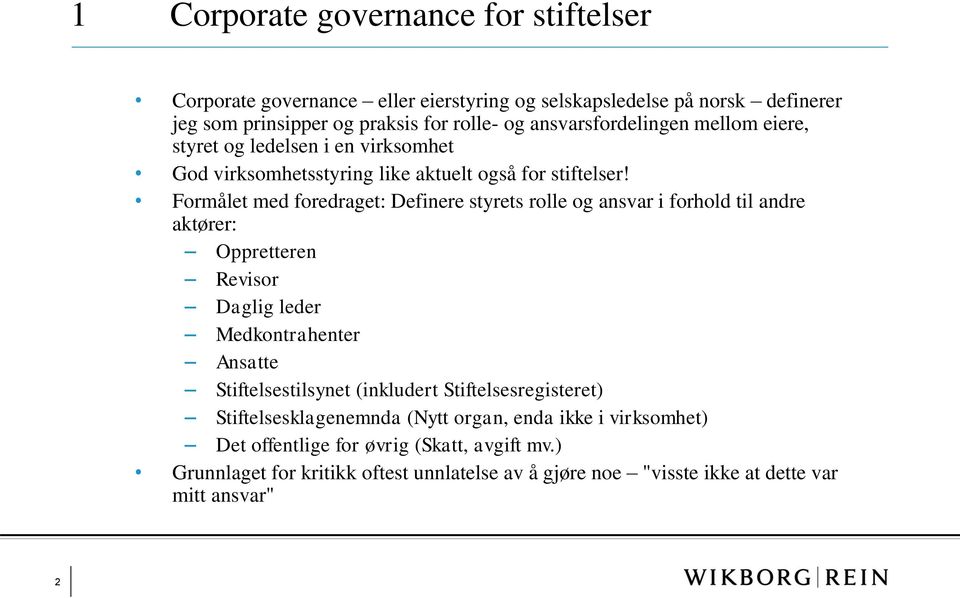 Formålet med foredraget: Definere styrets rolle og ansvar i forhold til andre aktører: Oppretteren Revisor Daglig leder Medkontrahenter Ansatte Stiftelsestilsynet