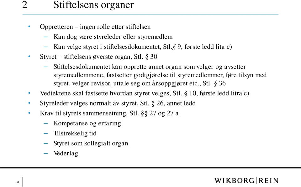 30 Stiftelsesdokumentet kan opprette annet organ som velger og avsetter styremedlemmene, fastsetter godtgjørelse til styremedlemmer, føre tilsyn med styret, velger revisor,