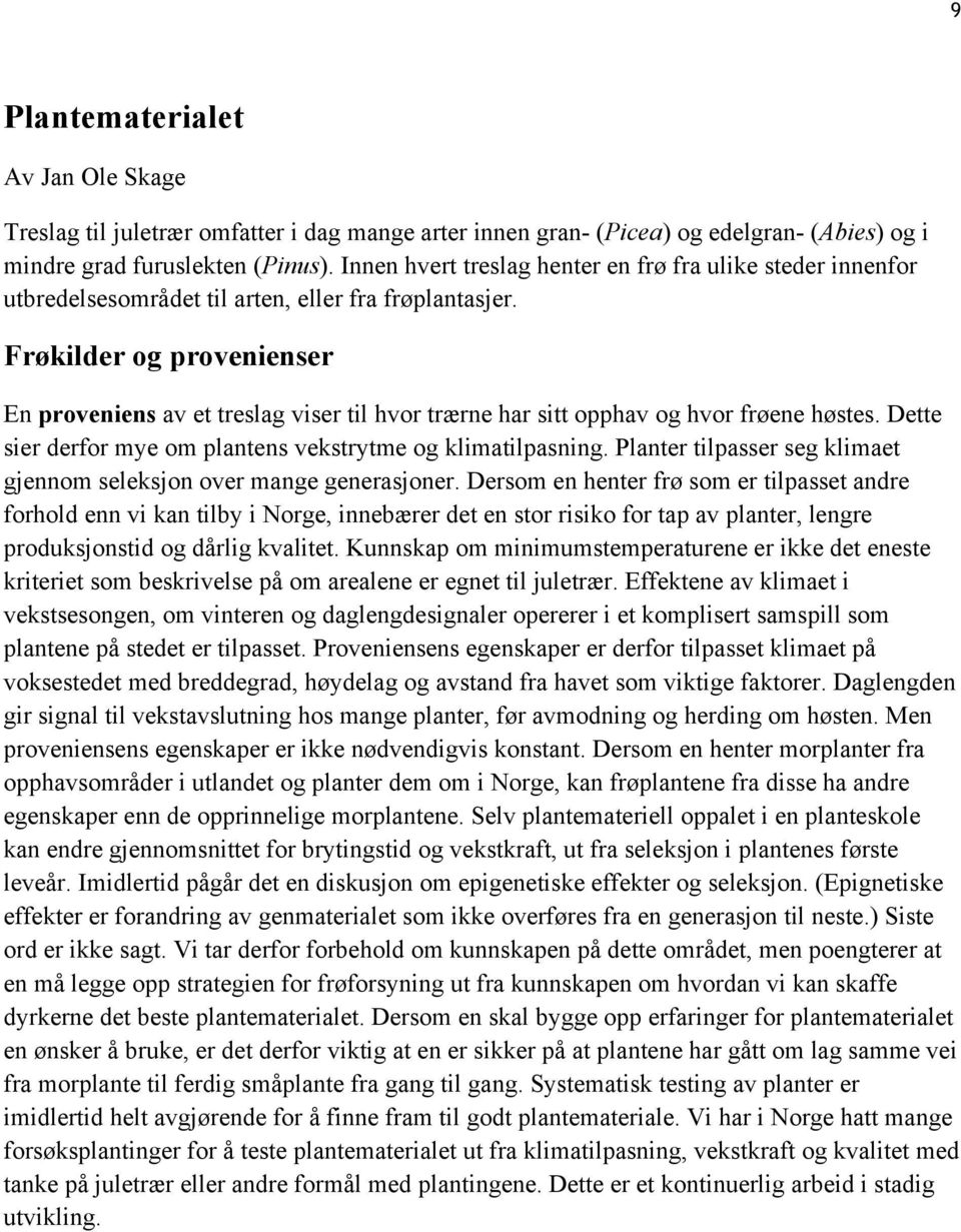 Frøkilder og provenienser En proveniens av et treslag viser til hvor trærne har sitt opphav og hvor frøene høstes. Dette sier derfor mye om plantens vekstrytme og klimatilpasning.