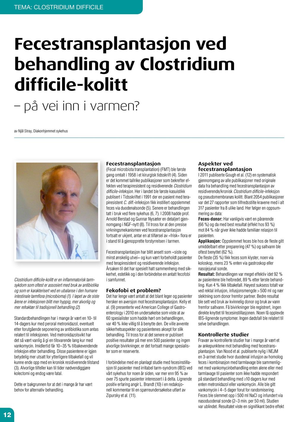 humane intestinale tarmflora (microbioma) (1). I løpet av de siste årene er infeksjonen blitt mer hyppig, mer alvorlig og mer refraktær til tradisjonell behandling (2).