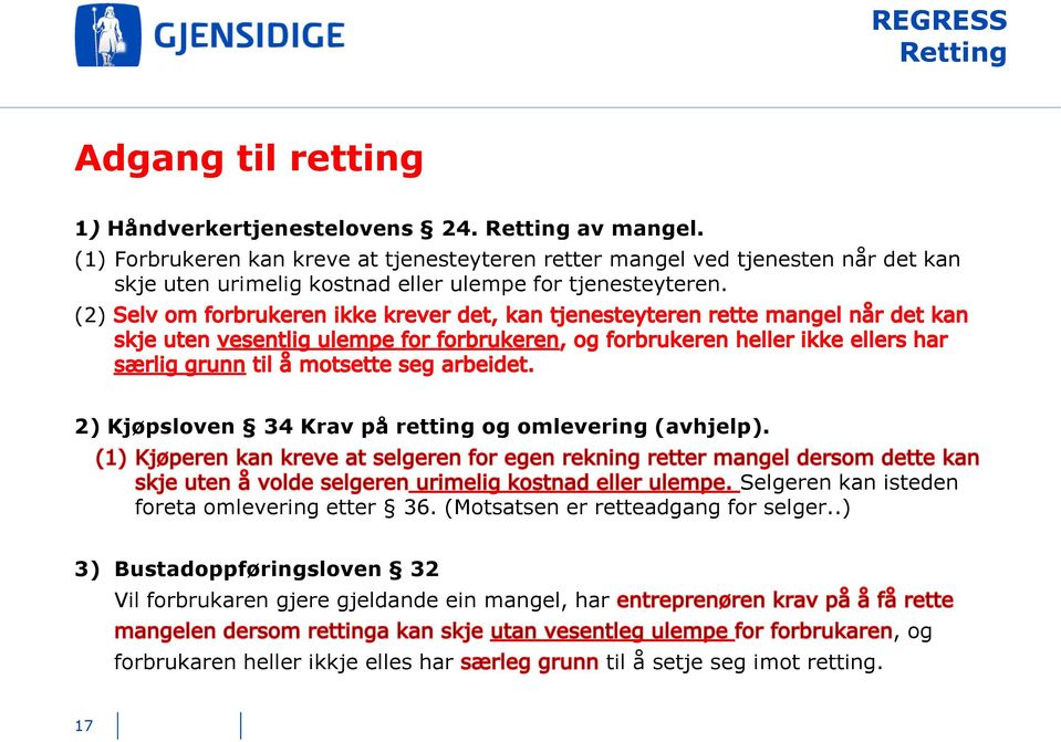 tjenesteyteren. (2) 2) Kjøpsloven 34 Krav på retting og omlevering (avhjelp). Selgeren kan isteden foreta omlevering etter 36.