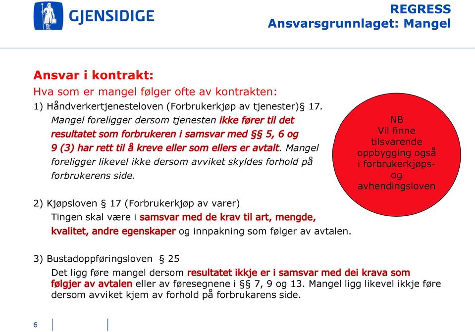 NB Vil finne tilsvarende oppbygging også i forbrukerkjøpsog avhendingsloven 2) Kjøpsloven 17 (Forbrukerkjøp av varer) Tingen skal være i og innpakning som