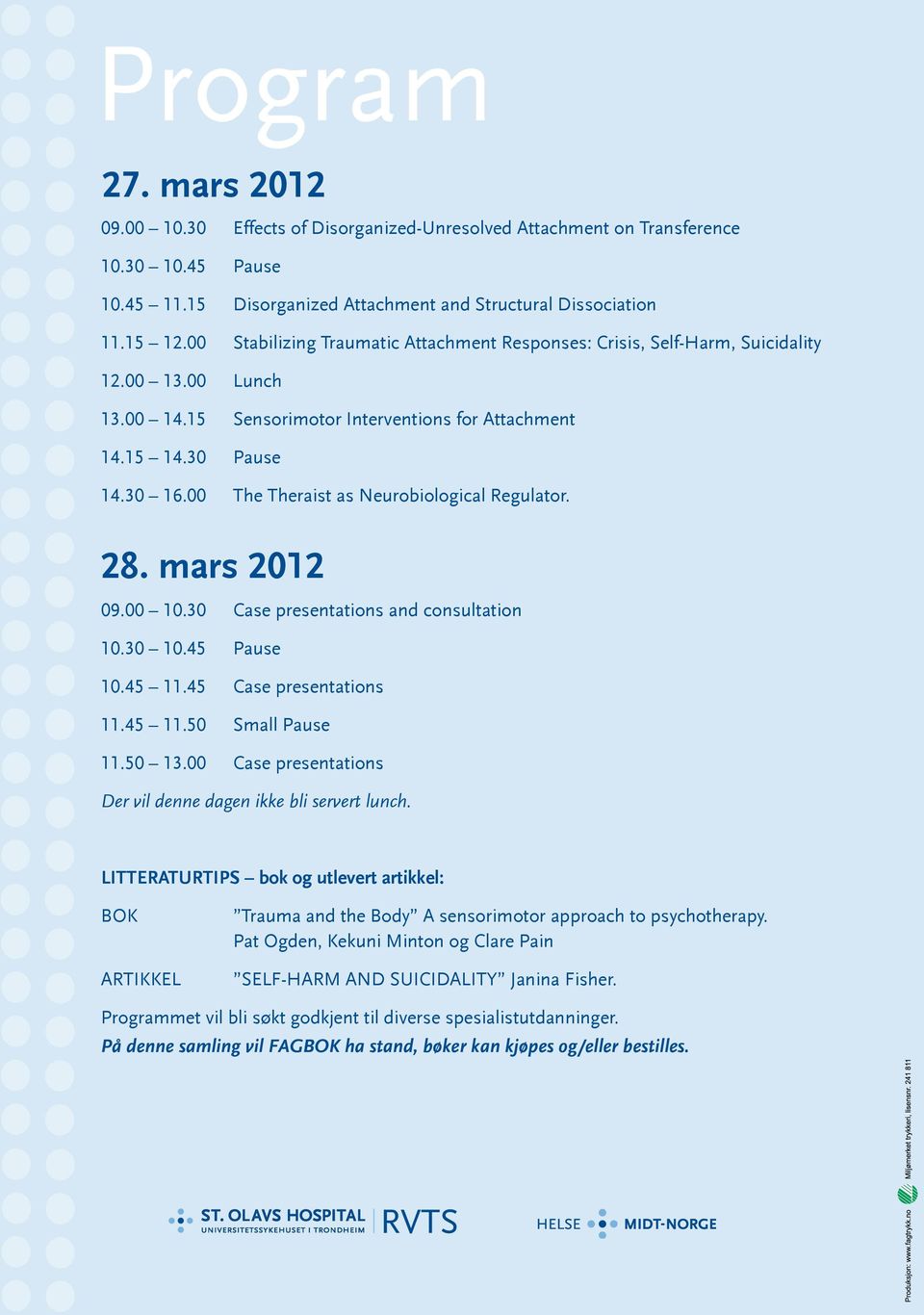 00 The Theraist as Neurobiological Regulator. 28. mars 2012 09.00 10.30 Case presentations and consultation 10.30 10.45 Pause 10.45 11.45 Case presentations 11.45 11.50 Small Pause 11.50 13.