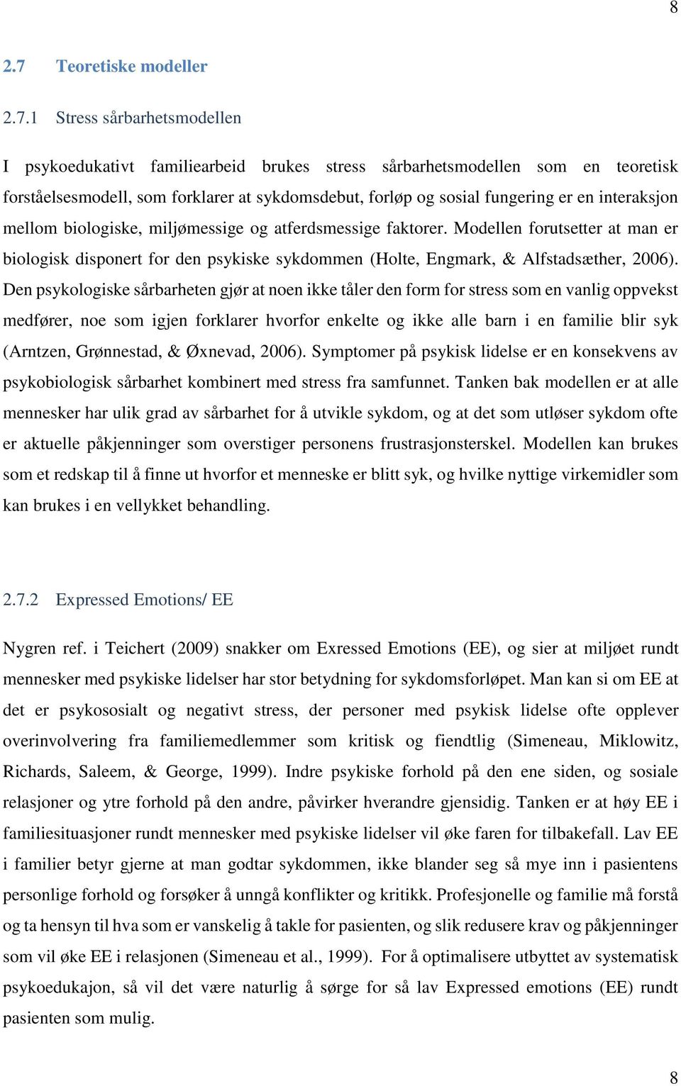 1 Stress sårbarhetsmodellen I psykoedukativt familiearbeid brukes stress sårbarhetsmodellen som en teoretisk forståelsesmodell, som forklarer at sykdomsdebut, forløp og sosial fungering er en