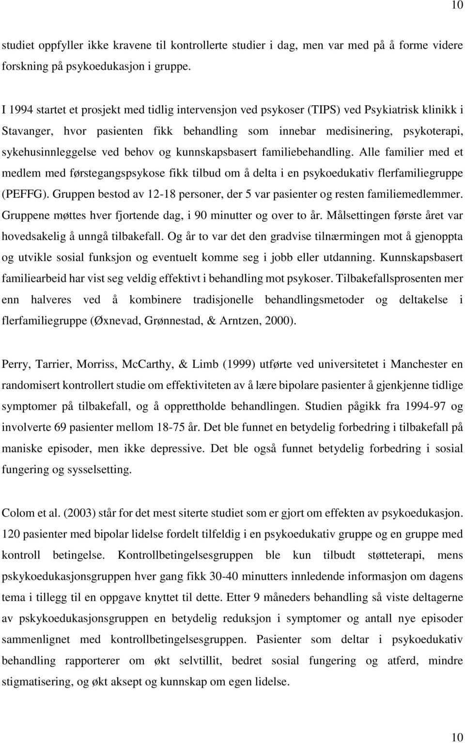 ved behov og kunnskapsbasert familiebehandling. Alle familier med et medlem med førstegangspsykose fikk tilbud om å delta i en psykoedukativ flerfamiliegruppe (PEFFG).