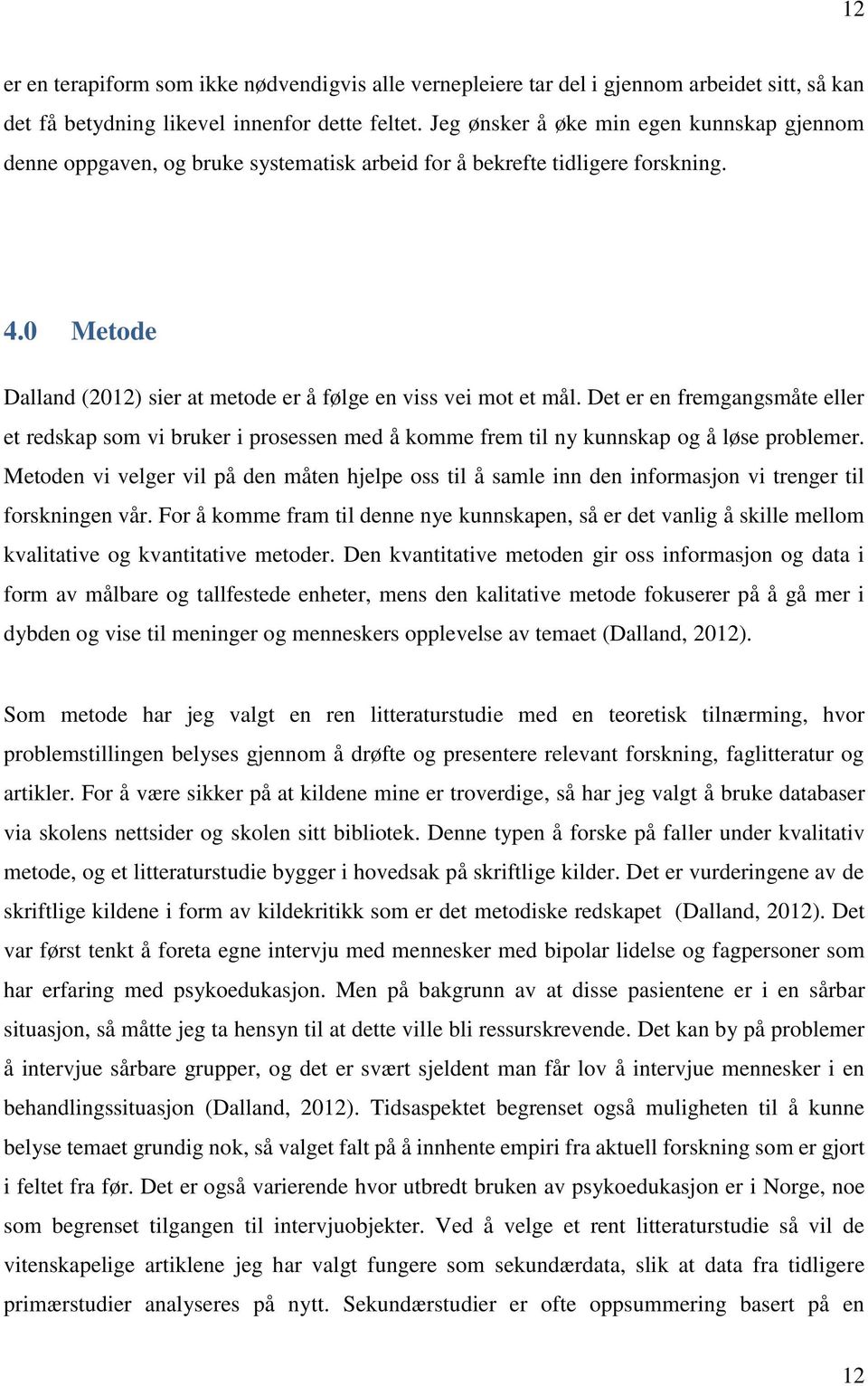 Det er en fremgangsmåte eller et redskap som vi bruker i prosessen med å komme frem til ny kunnskap og å løse problemer.