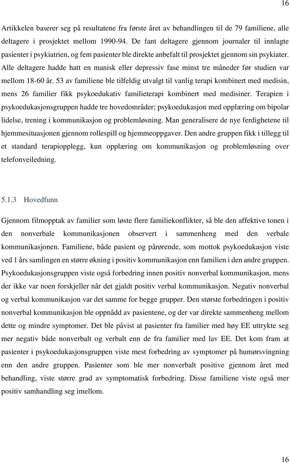 Alle deltagere hadde hatt en manisk eller depressiv fase minst tre måneder før studien var mellom 18-60 år.