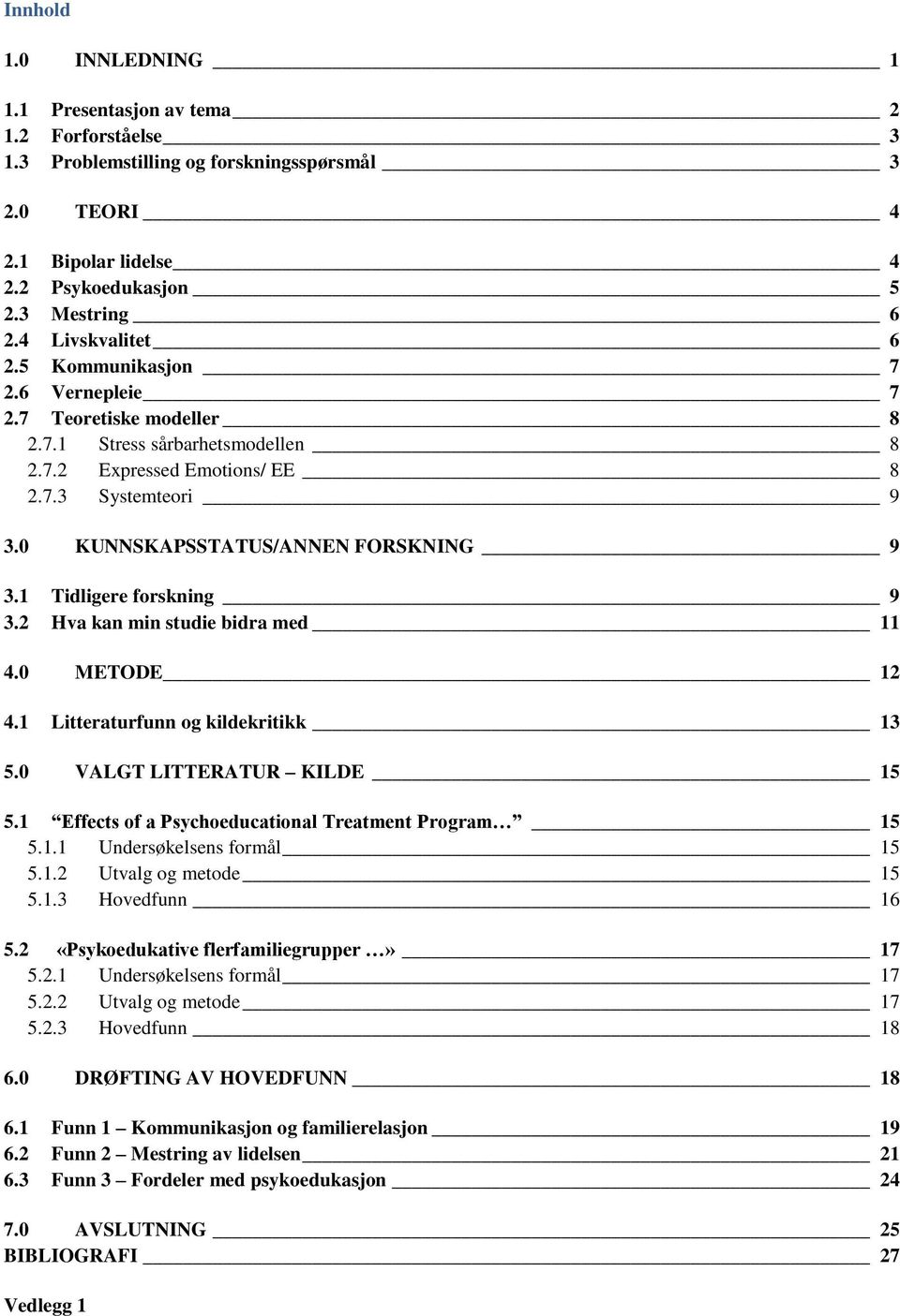 0 KUNNSKAPSSTATUS/ANNEN FORSKNING 9 3.1 Tidligere forskning 9 3.2 Hva kan min studie bidra med 11 4.0 METODE 12 4.1 Litteraturfunn og kildekritikk 13 5.0 VALGT LITTERATUR KILDE 15 5.