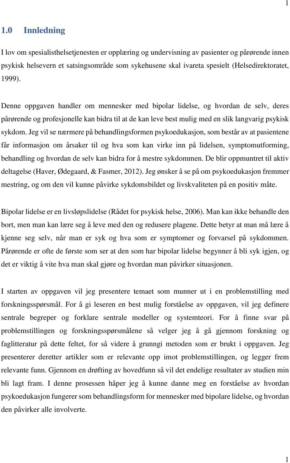 Denne oppgaven handler om mennesker med bipolar lidelse, og hvordan de selv, deres pårørende og profesjonelle kan bidra til at de kan leve best mulig med en slik langvarig psykisk sykdom.