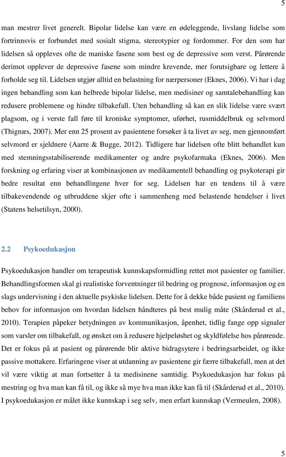 Pårørende derimot opplever de depressive fasene som mindre krevende, mer forutsigbare og lettere å forholde seg til. Lidelsen utgjør alltid en belastning for nærpersoner (Eknes, 2006).