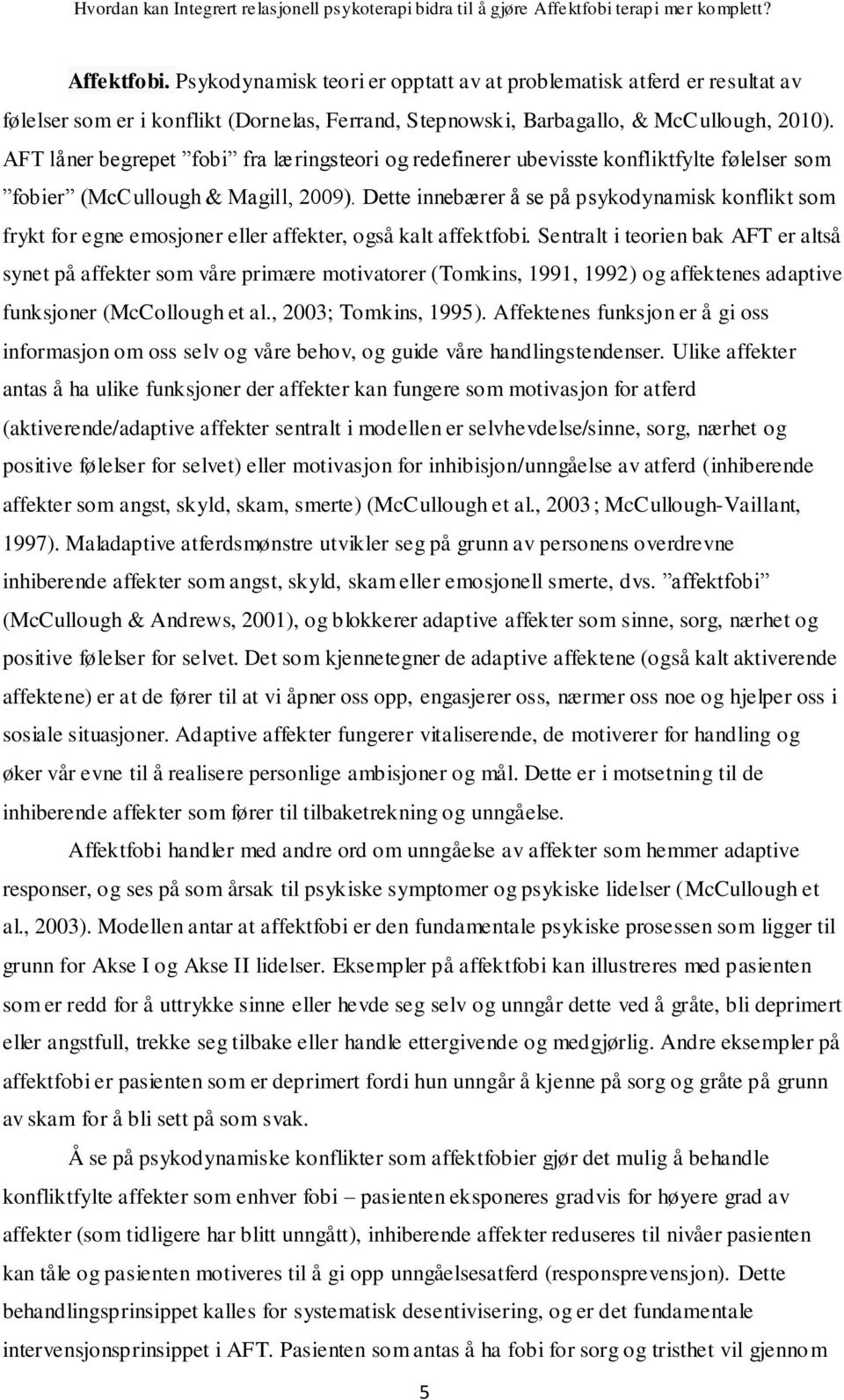 Dette innebærer å se på psykodynamisk konflikt som frykt for egne emosjoner eller affekter, også kalt affektfobi.