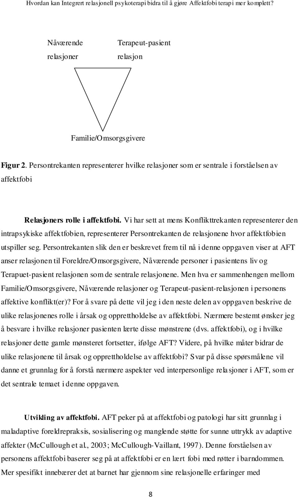 Vi har sett at mens Konflikttrekanten representerer den intrapsykiske affektfobien, representerer Persontrekanten de relasjonene hvor affektfobien utspiller seg.