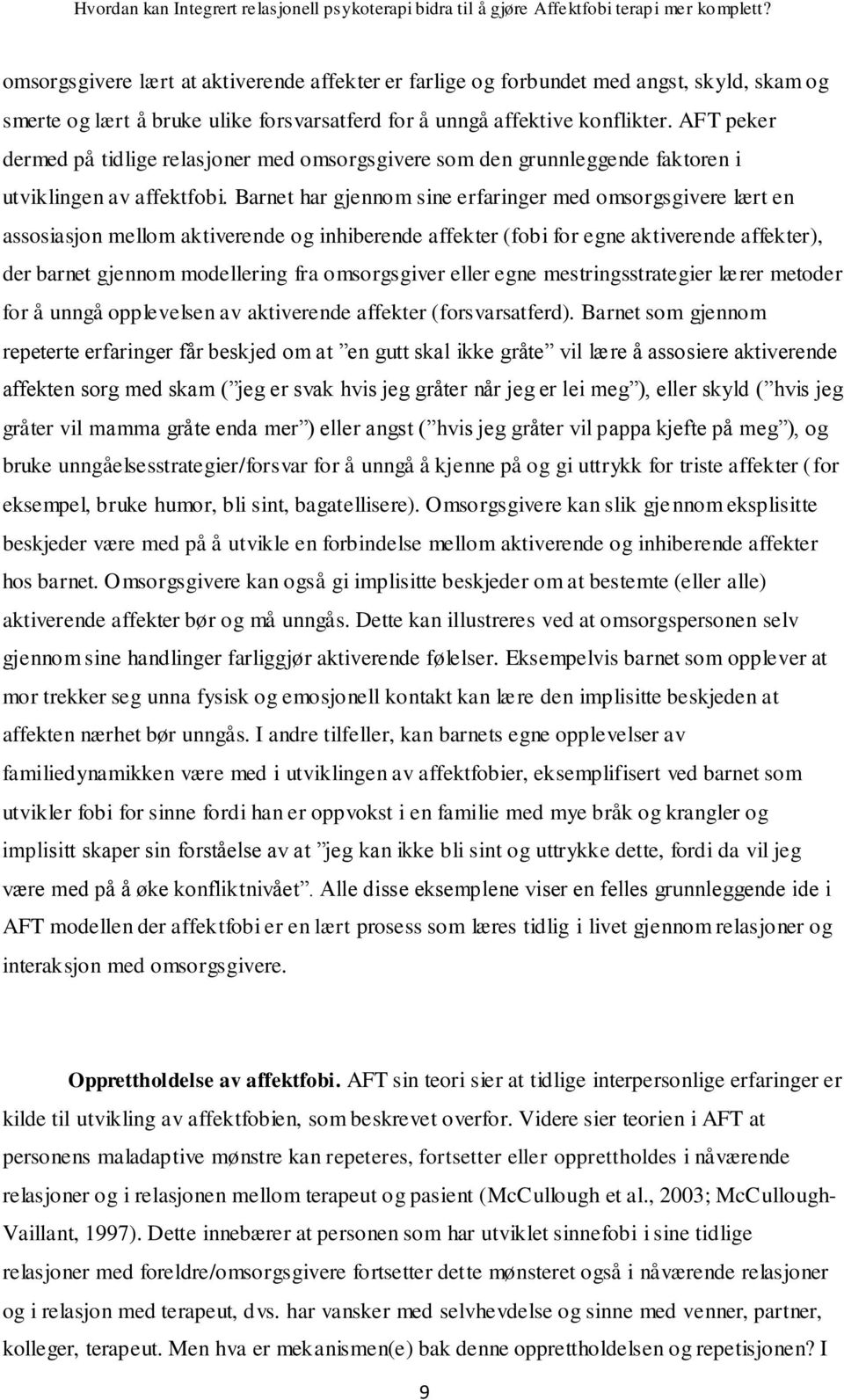 Barnet har gjennom sine erfaringer med omsorgsgivere lært en assosiasjon mellom aktiverende og inhiberende affekter (fobi for egne aktiverende affekter), der barnet gjennom modellering fra