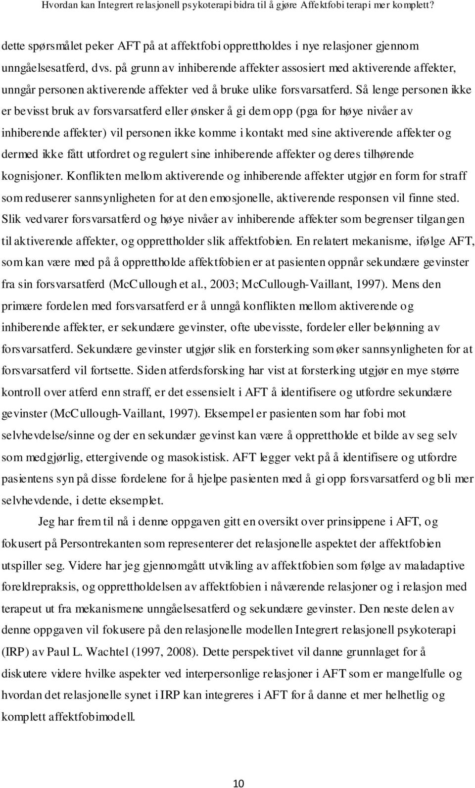 Så lenge personen ikke er bevisst bruk av forsvarsatferd eller ønsker å gi dem opp (pga for høye nivåer av inhiberende affekter) vil personen ikke komme i kontakt med sine aktiverende affekter og