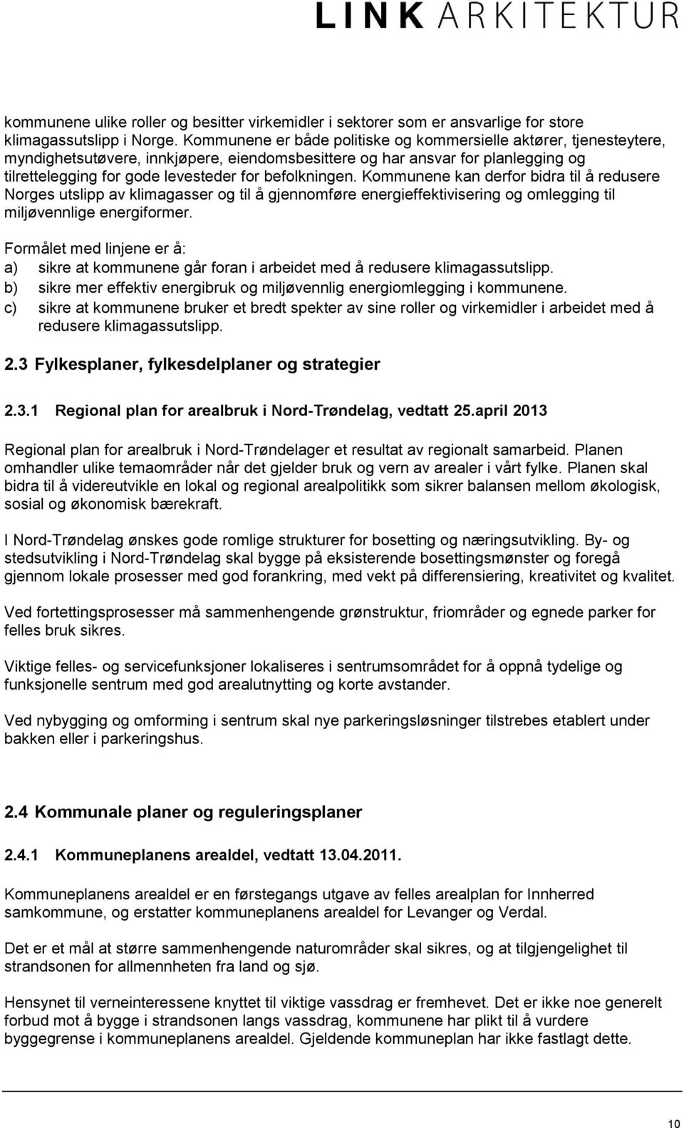 befolkningen. Kommunene kan derfor bidra til å redusere Norges utslipp av klimagasser og til å gjennomføre energieffektivisering og omlegging til miljøvennlige energiformer.