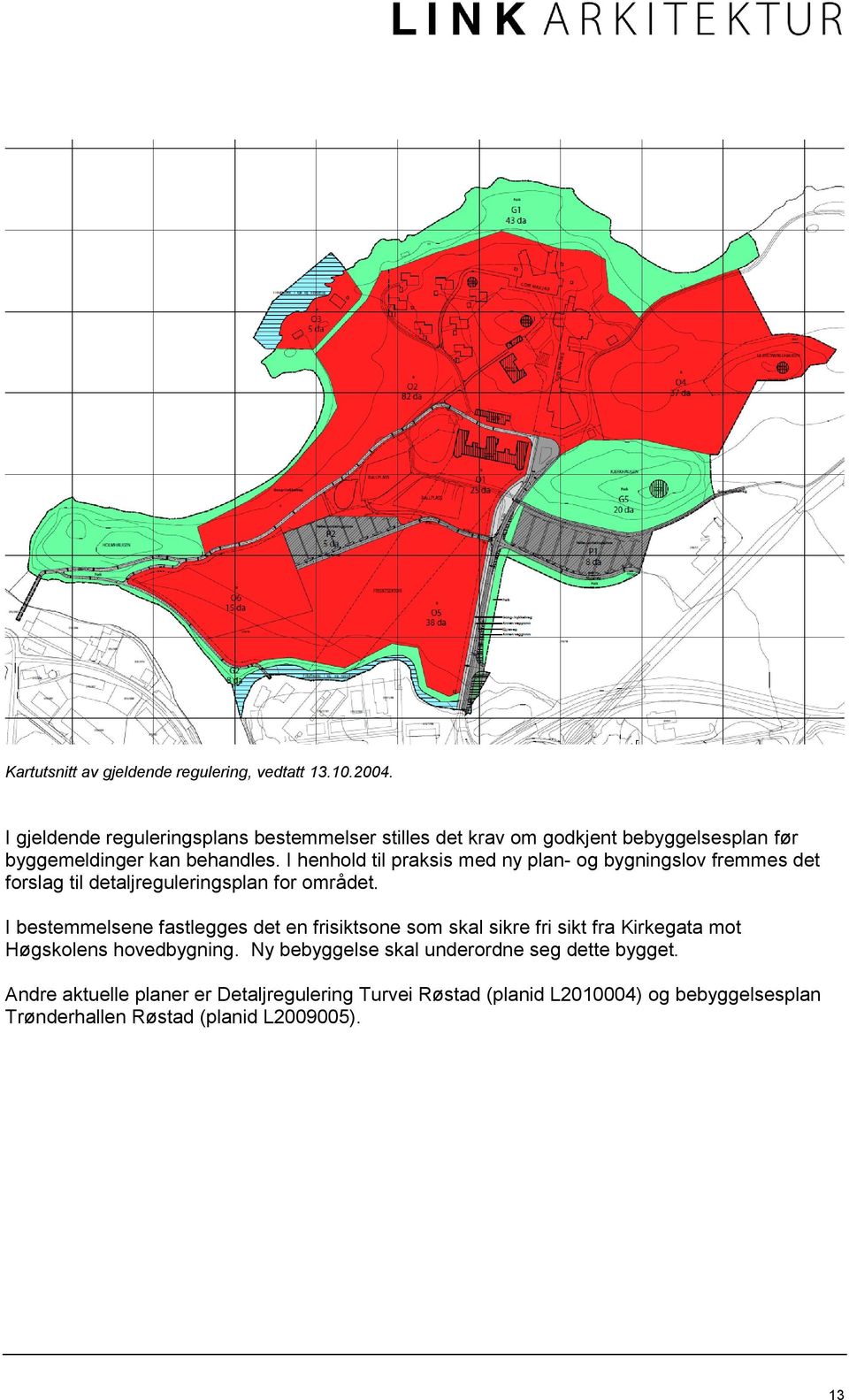 I henhold til praksis med ny plan- og bygningslov fremmes det forslag til detaljreguleringsplan for området.