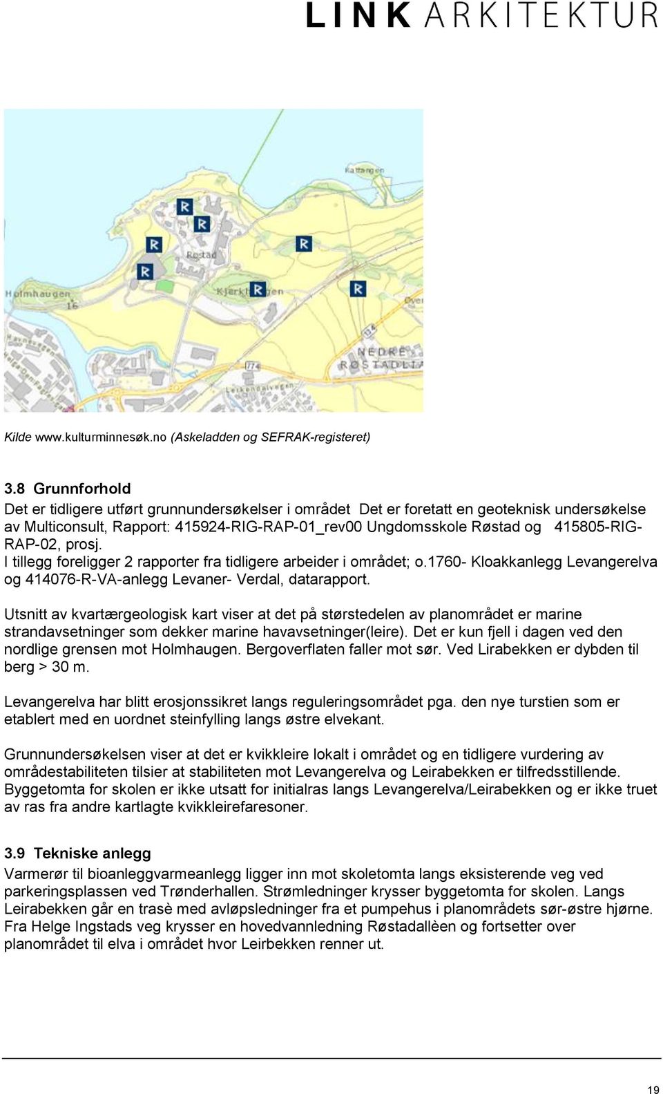 RAP-02, prosj. I tillegg foreligger 2 rapporter fra tidligere arbeider i området; o.1760- Kloakkanlegg Levangerelva og 414076-R-VA-anlegg Levaner- Verdal, datarapport.