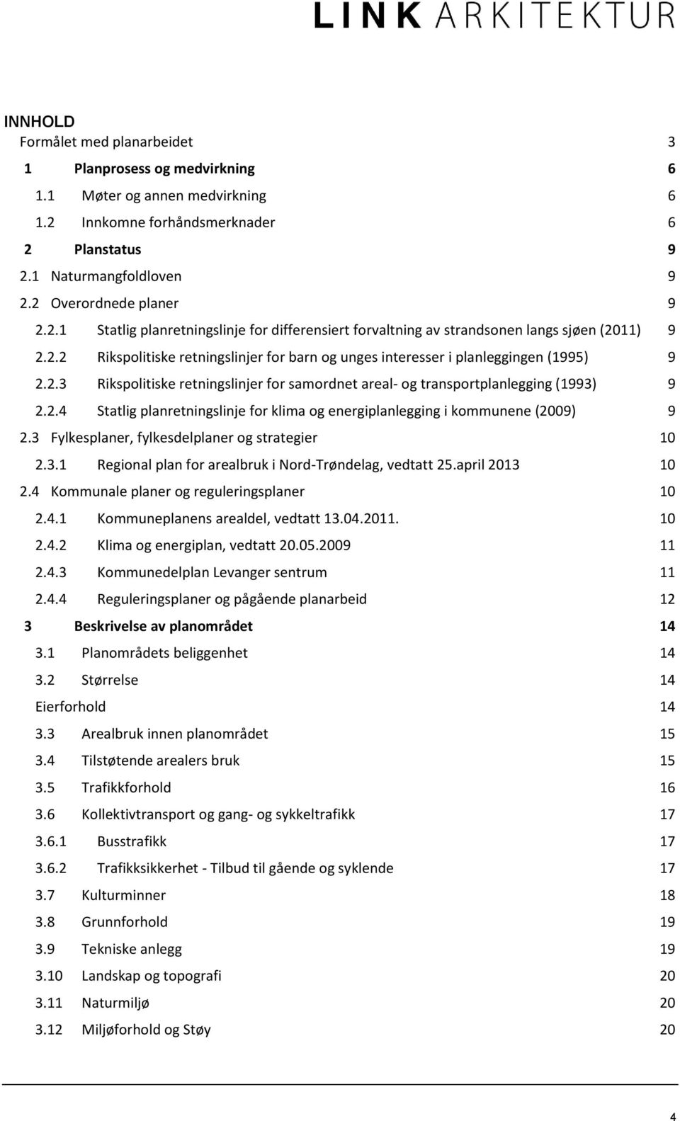 2.4 Statlig planretningslinje for klima og energiplanlegging i kommunene (2009) 9 2.3 Fylkesplaner, fylkesdelplaner og strategier 10 2.3.1 Regional plan for arealbruk i Nord-Trøndelag, vedtatt 25.